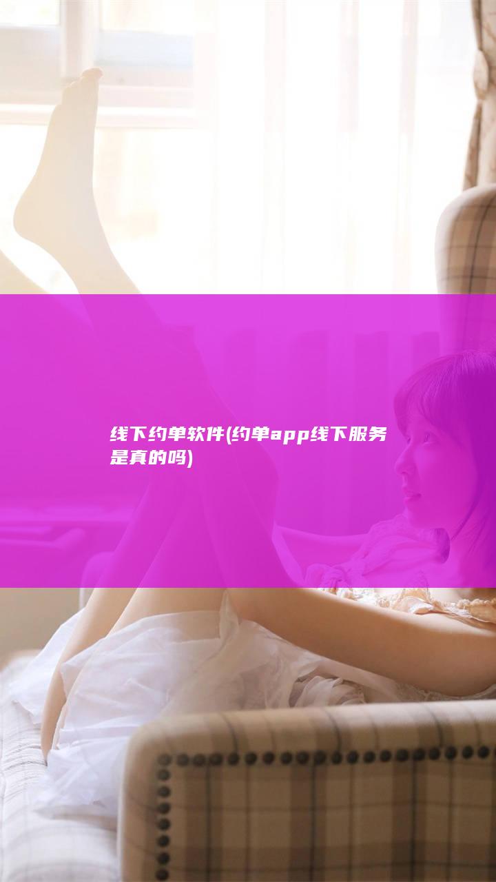 线下约单软件 (约单app线下服务是真的吗)