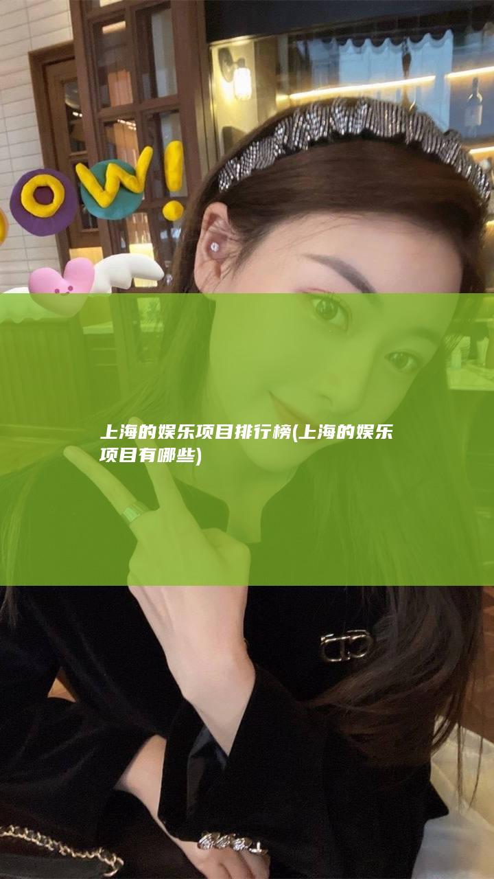 上海的娱乐项目排行榜 (上海的娱乐项目有哪些)