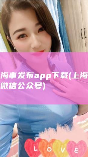 上海海事发布app下载 (上海海事发布微信公众号)
