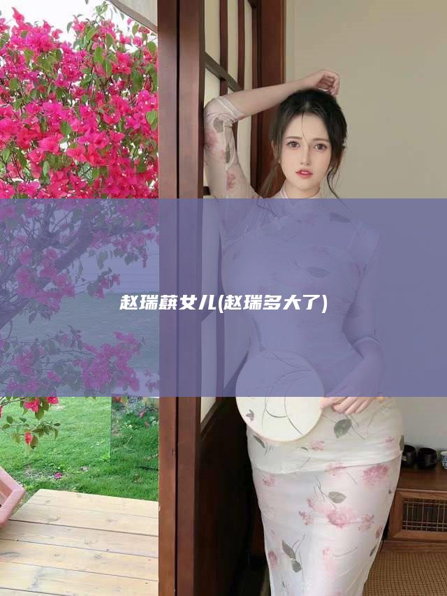 赵瑞蕻女儿 (赵瑞多大了)